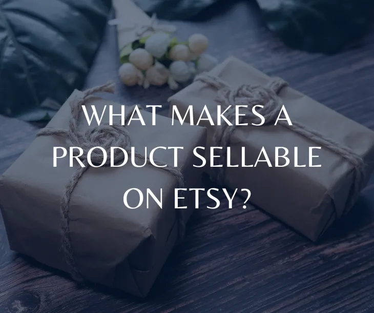 WHAT MAKES A PRODUCT SELLABLE ON ETSY?