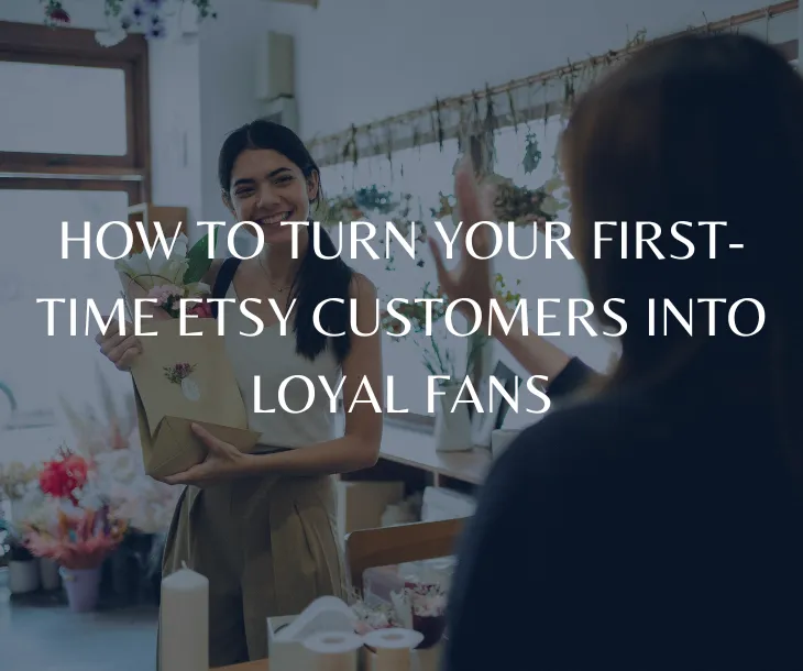 How to Turn Your First-Time Etsy Customers Into Loyal Fans