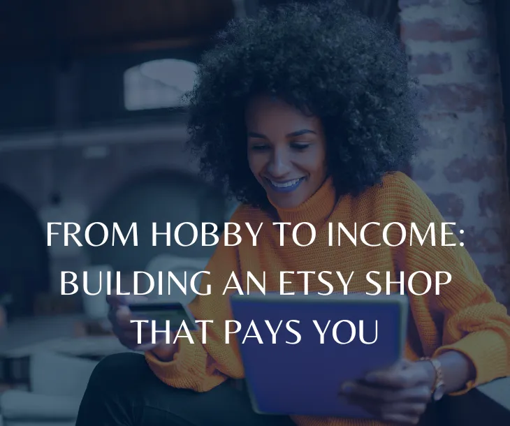 From Hobby to Income: Building an Etsy Shop That Pays You