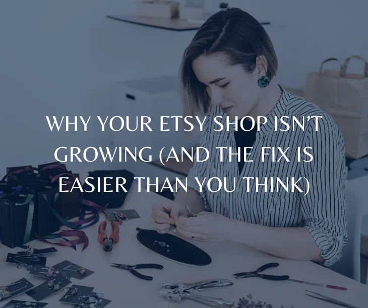 Why Your Etsy Shop Isn’t Growing (And the Fix is Easier Than You Think)