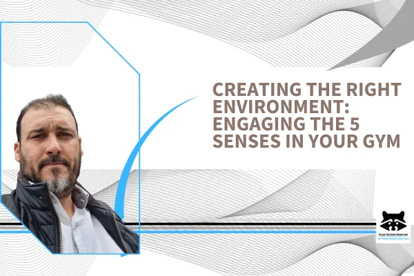 Creating the Right Environment: Engaging the 5 Senses in Your Gym
