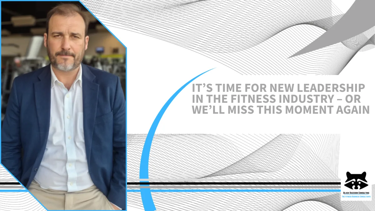 It’s Time for New Leadership in the Fitness Industry – Or We’ll Miss This Moment Again