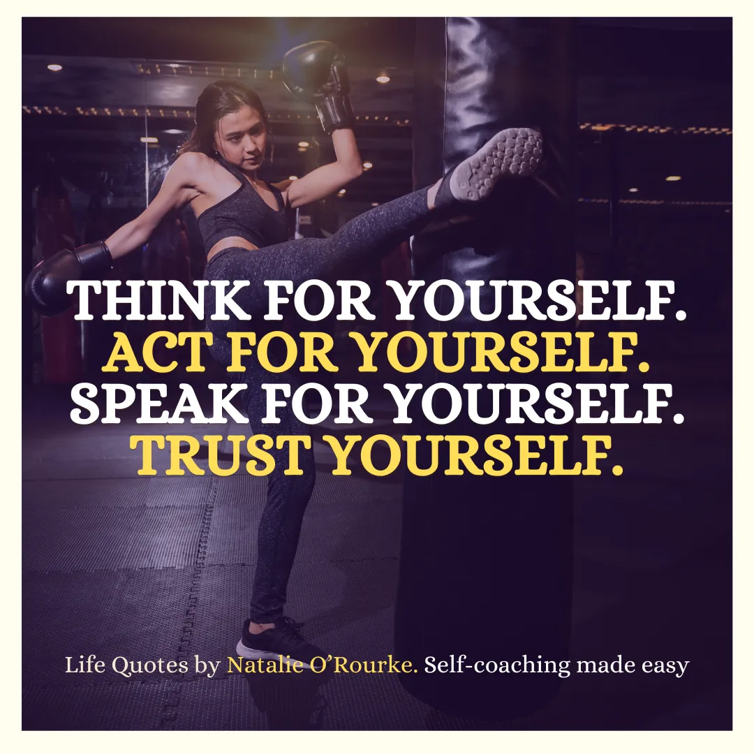 Trust yourself to make your own decisions. 