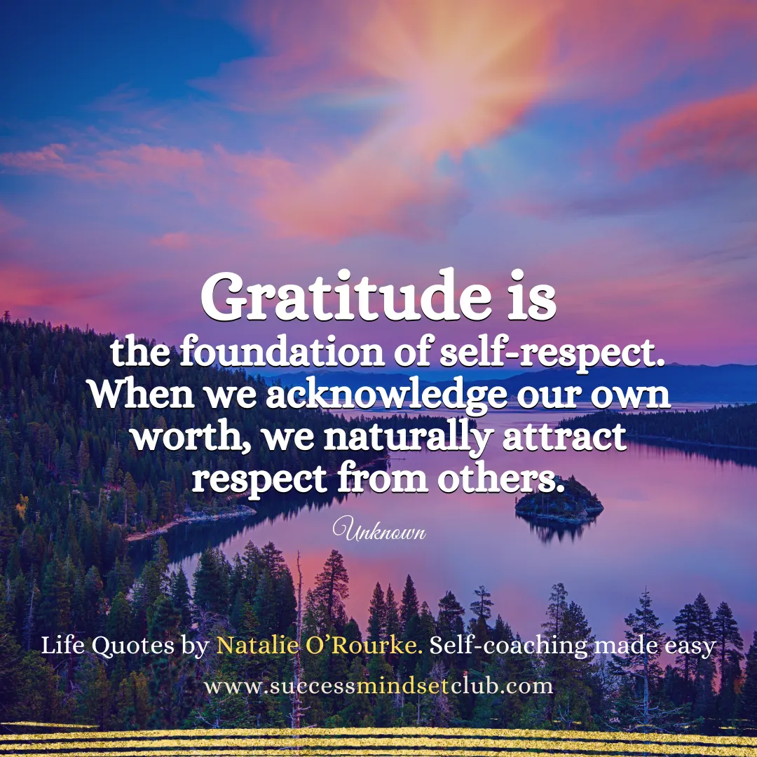 Gratitude is the foundation of self-respect.