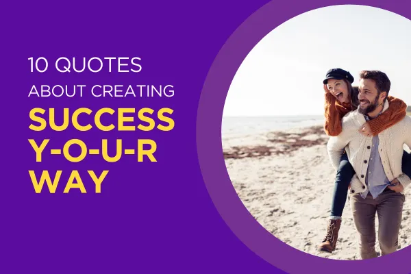 10 LIBERATING QUOTES ABOUT CREATING SUCCESS Your WAY