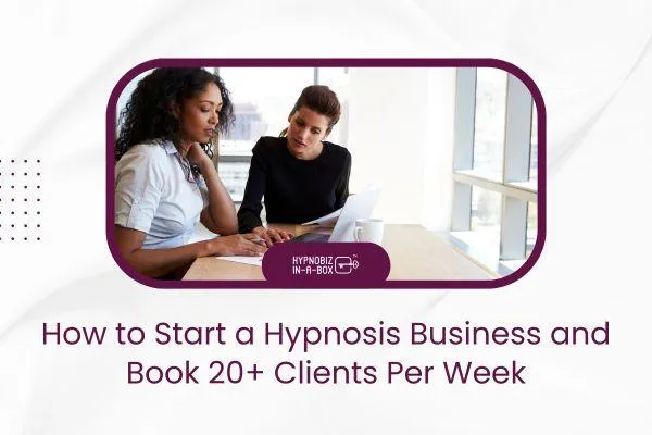 How to Start a Hypnosis Business and Book 20+ Clients Per Week