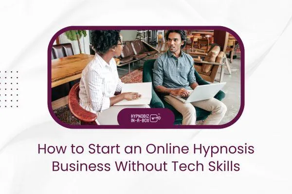 How to Start an Online Hypnosis Business Without Tech Skills