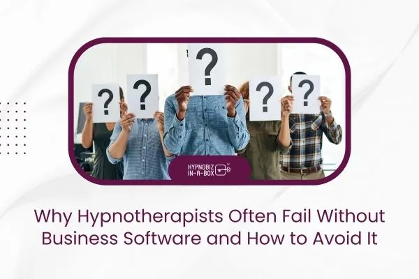 Why Hypnotherapists Often Fail Without Business Software and How to Avoid It
