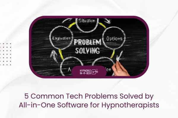 5 Common Tech Problems Solved by All-in-One Software for Hypnotherapists