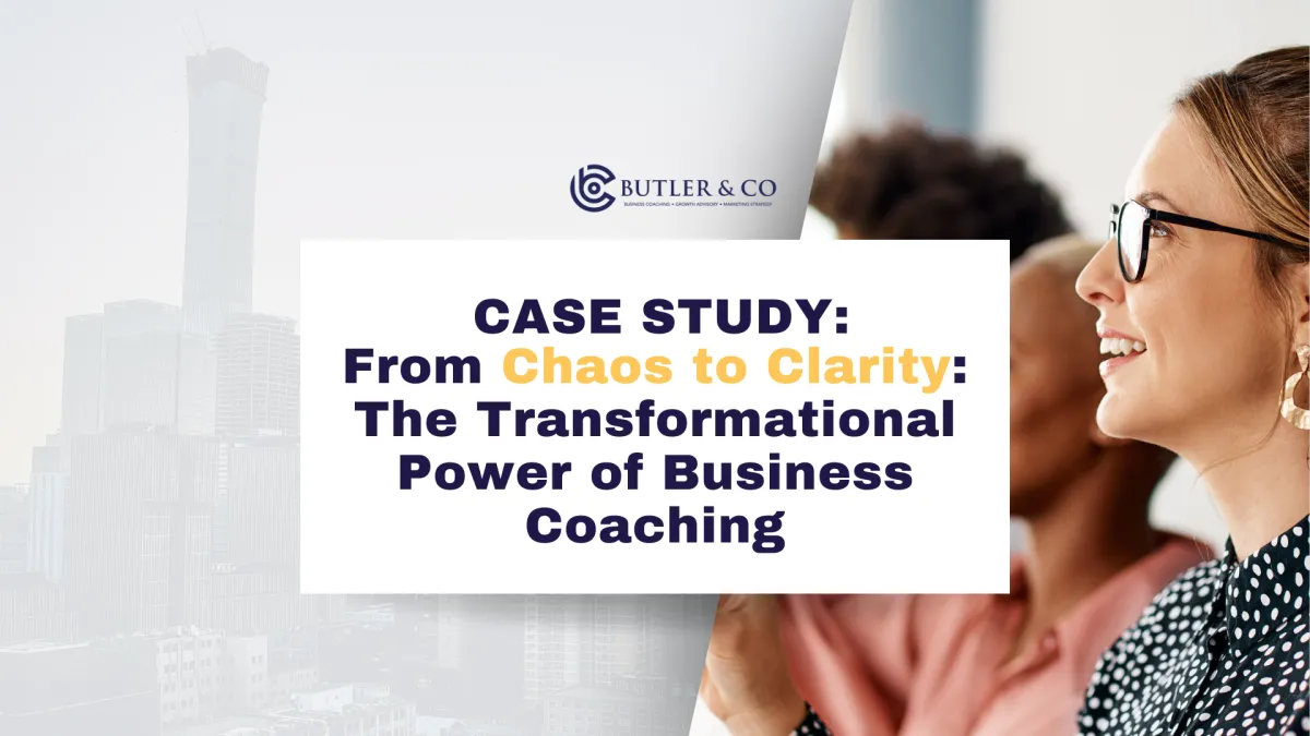 From Chaos to Clarity: The Transformational Power of Business Coaching