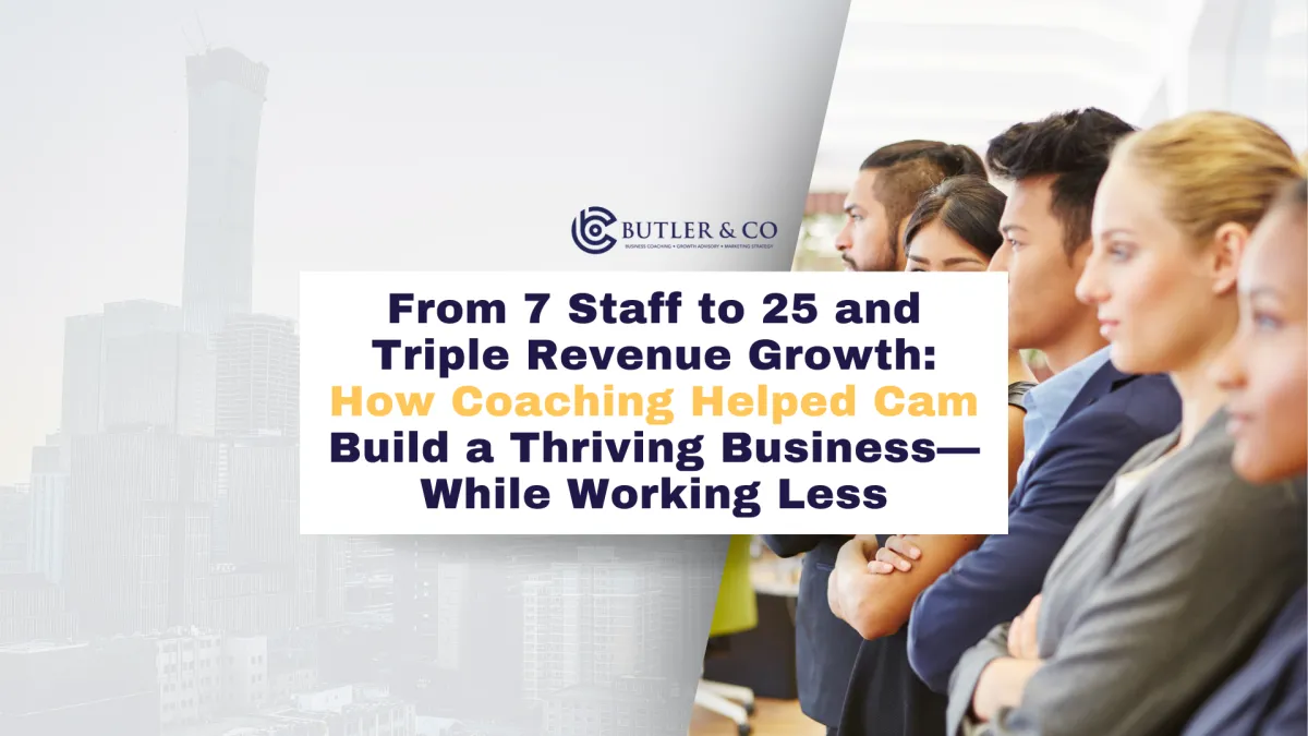 From 7 Staff to 25 and Triple Revenue Growth: How Coaching Helped Cam Build a Thriving Business—While Working Less
