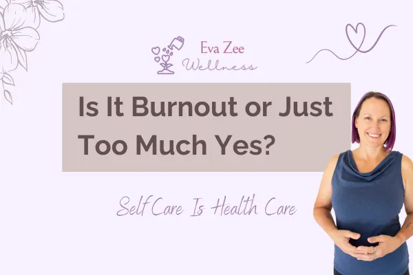 Is It Burnout or Just Too Much Yes?