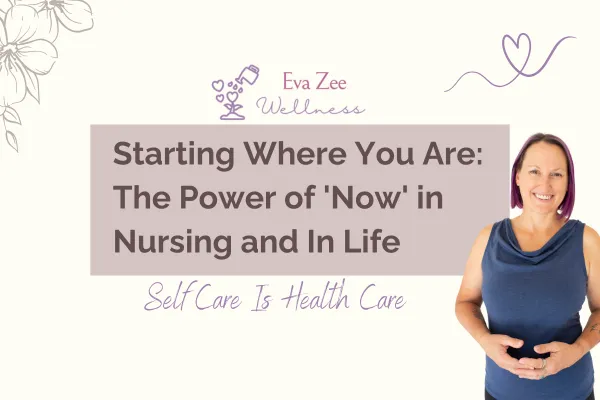 Starting Where You Are: The Power of 'Now' in Nursing and In Life