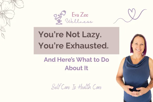 You’re Not Lazy. You’re Exhausted. (And Here’s What to Do About It)