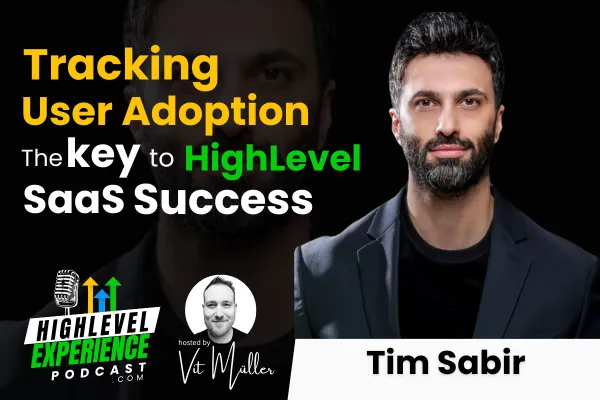 Podcast cover image with the title 'Tracking User Adoption: The Key to HighLevel SaaS Success,' featuring Tim Sabir and hosted by Vít Müller for The HighLevel Experience Podcast.