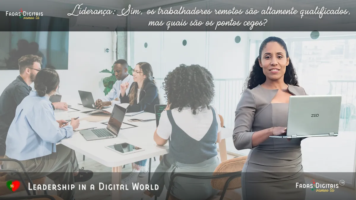 Leadership: Yes, remote workers are highly skilled but what are the blind spots?