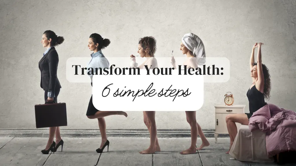 Transform Your Health: 6 Simple Steps to Reach Your Goals