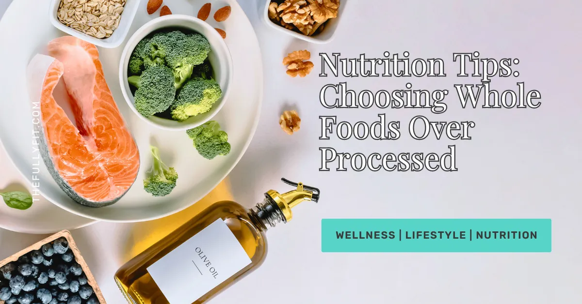 Nutrition Tips: Choose Whole Foods Over Processed
