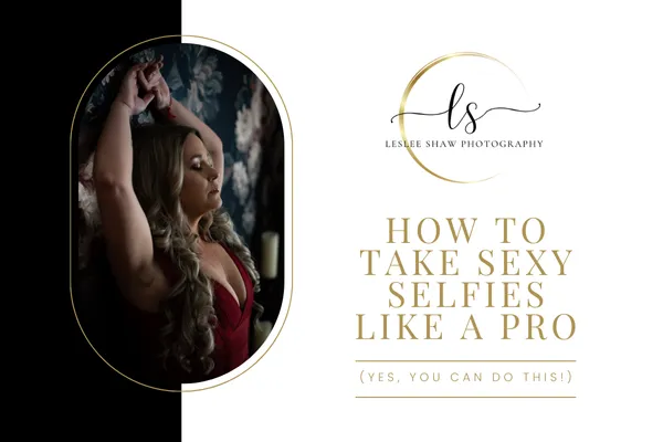 Cover image for the blog post ‘How to Take Sexy Selfies Like a Pro,’ featuring a confident woman in a boudoir pose with arms raised, photographed by Leslee Shaw Photography in Sweetwater, Texas.