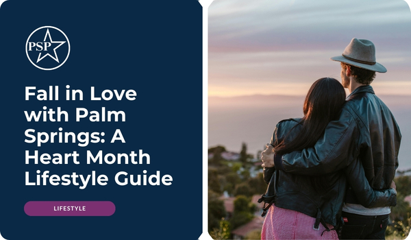 Fall in Love with Palm Springs: A Heart Month Lifestyle Guide
