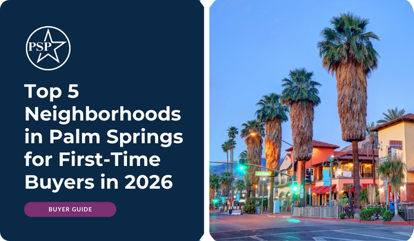 Top 5 Neighborhoods in Palm Springs for First-Time Buyers in 2026