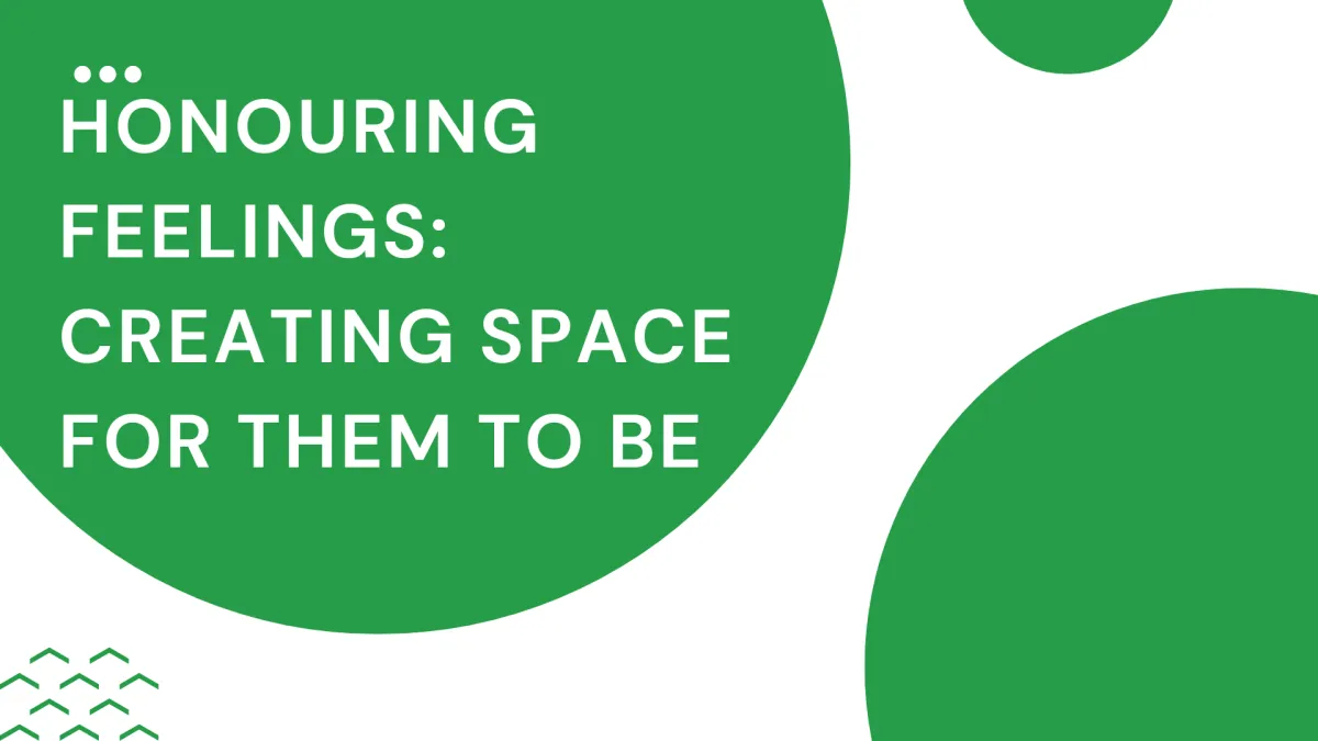Honouring Feelings: Creating Space for them to Be