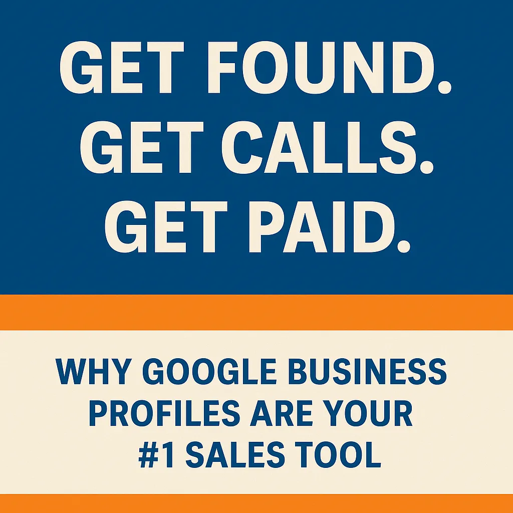 Get Found, Get Calls, Get Paid: Why an Optimized Google Business Profile Is Your #1 Sales Tool