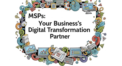 MSPs: Your Business's Digital Transformation Partner