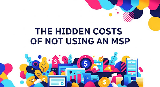 The Hidden Costs of Not Using an MSP