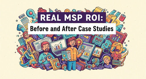 Real MSP ROI: Before and After Case Studies