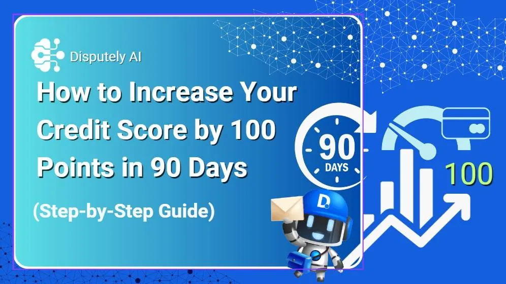 Increase Your Credit Score by 100 Points in 90 Days