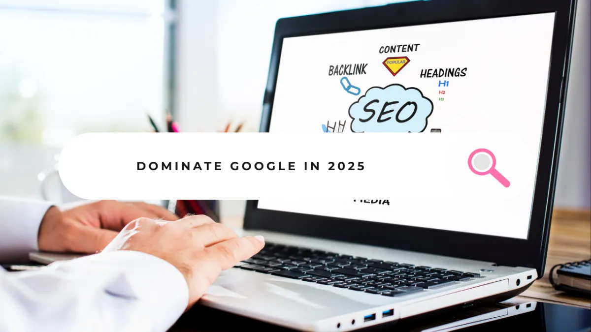 Elevate Your Business Visibility to Dominate Google in 2025