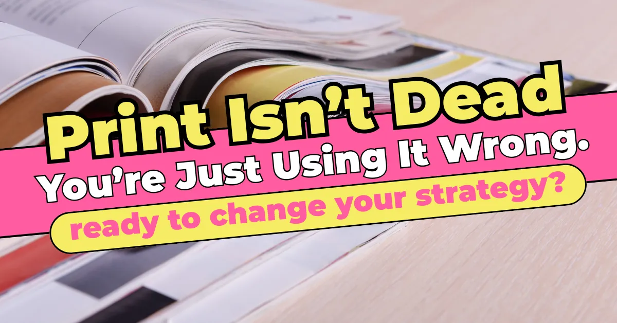 A stack of open magazines with the overlaid text 'Print Isn't Dead, You're Just Using It Wrong. Ready to change your strategy?' highlighting effective print marketing strategies for businesses.