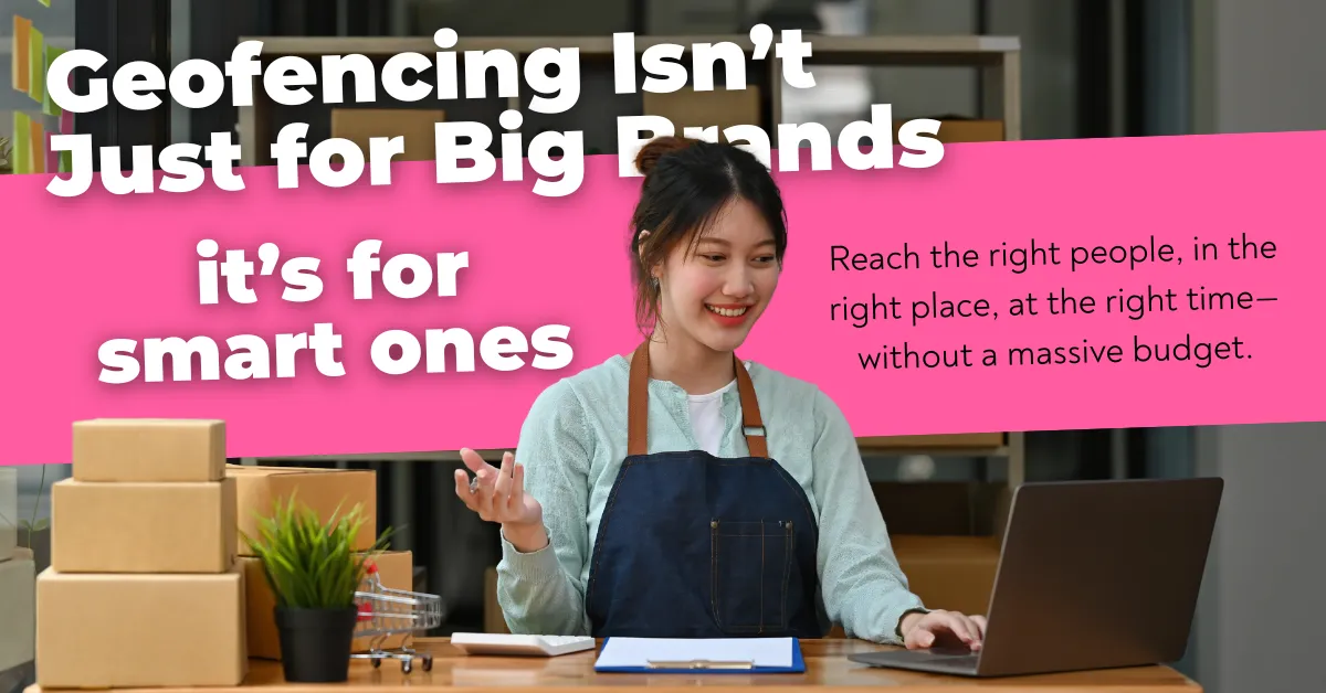 Geofencing isn't just for big brands, it's for smart ones. Reach the right people, in the right place, at the right time—without a massive budget." text overlay on image of smiling small business owner working on laptop.