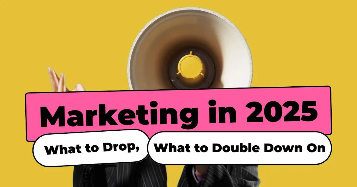 Marketing in 2025: What to Drop, What to Double Down On - Blog featured image