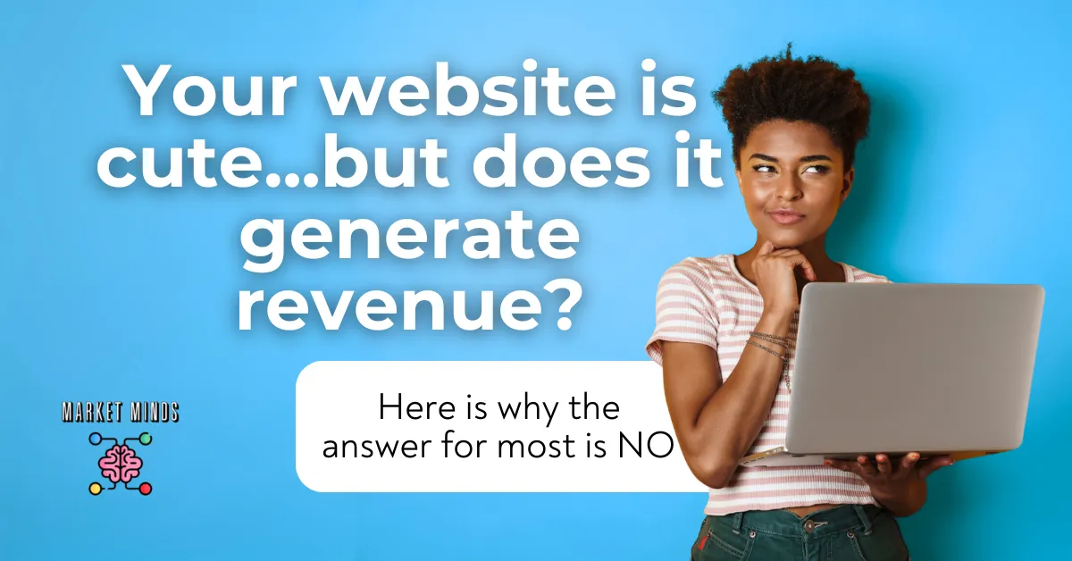 Young woman thoughtfully looking at laptop with text: "Your website is cute...but does it generate revenue? Here is why the answer for most is NO" and Market Minds Creative logo.