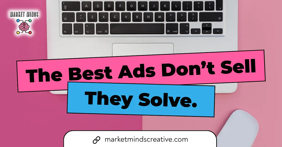 Best Ads Solve Problems: Solution-Driven Marketing | Market Minds Creative