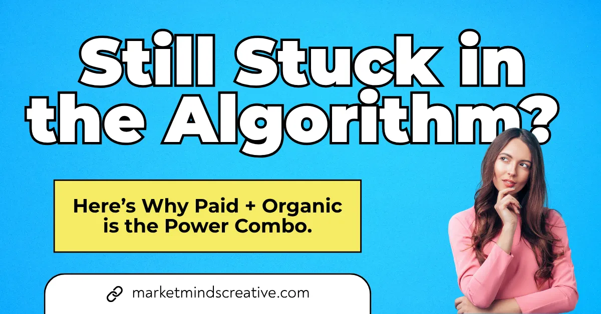 A woman with a thoughtful expression looks to the right. White text asks "Still Stuck in the Algorithm?" with a yellow box below stating, "Here’s Why Paid + Organic is the Power Combo." The Market Minds Creative logo and website are at the bottom.