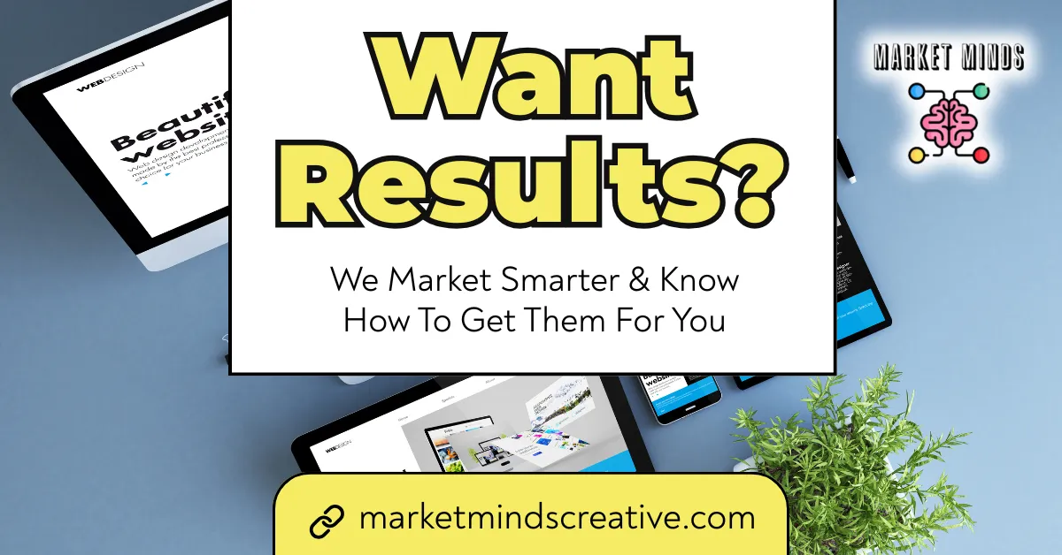 A flat lay of various devices (desktop, tablet, phone) displaying website designs, suggesting digital marketing. Bold yellow text asks "Want Results?" with the tagline "We Market Smarter & Know How To Get Them For You" in grey below. The Market Minds Creative logo is in the upper right.