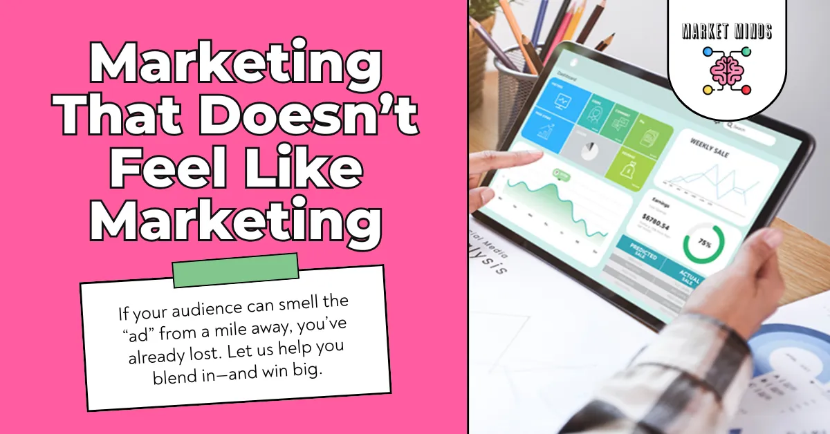 A hand holds a tablet displaying various data dashboards and charts. Overlaid text reads "Marketing That Doesn’t Feel Like Marketing," and a smaller white box below states, "If your audience can smell the 'ad' from a mile away, you’ve already lost. Let us help you blend in—and win big." The Market Minds Creative logo is in the top right.