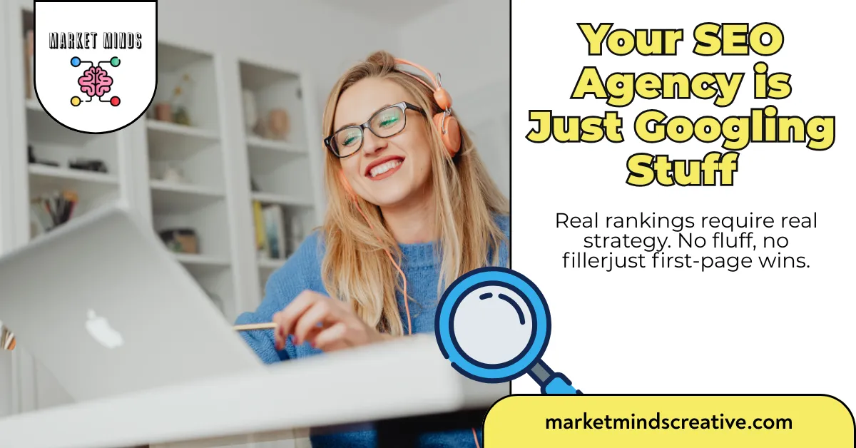 A smiling woman wearing headphones and glasses works on a laptop. Yellow text on the right reads "Your SEO Agency is Just Googling Stuff." Below that, a white box states, "Real rankings require real strategy. No fluff, no filler—just first-page wins." A blue magnifying glass icon is also present, and the Market Minds Creative logo and website are at the bottom.