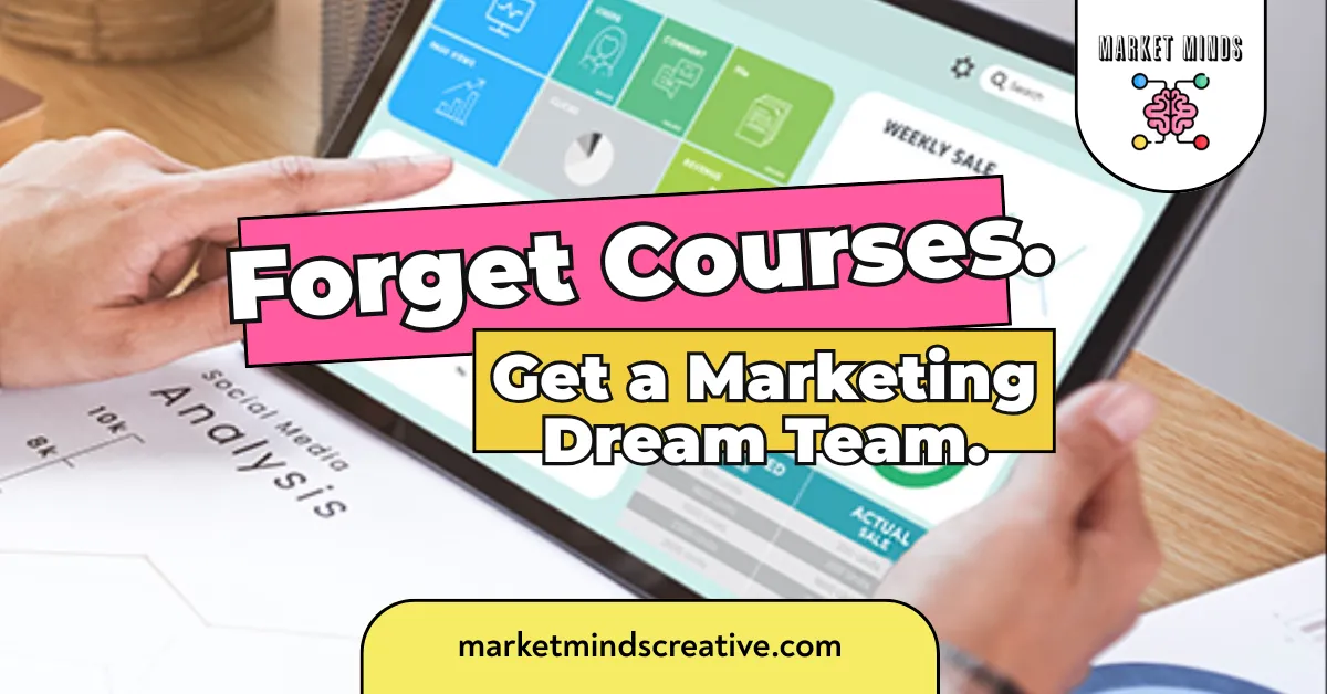 A person holds a digital tablet over a desk with a laptop and paper documents, one of which shows a social media analysis chart. A pink text box overlays the image with white text that reads "Forget Courses." Below that, a yellow text box says, "Get a Marketing Dream Team." The Market Minds Creative logo and website are visible in the bottom right corner.