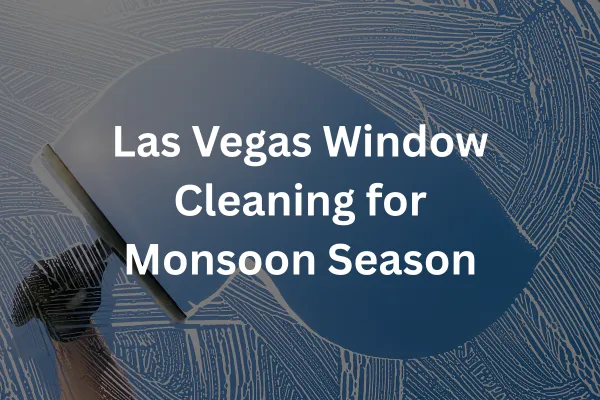 Las Vegas Window Cleaning for Monsoon Season