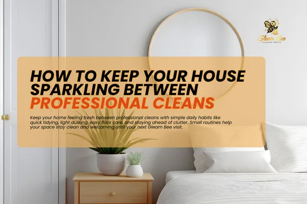 How to Keep Your House Sparkling Between Professional Cleans