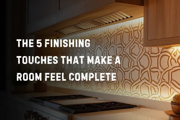 The 5 Finishing Touches That Make a Room Feel Complete