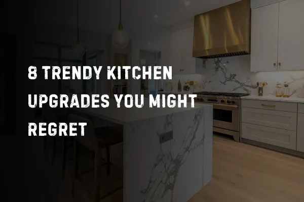 8 Trendy Kitchen Upgrades You Might Regret