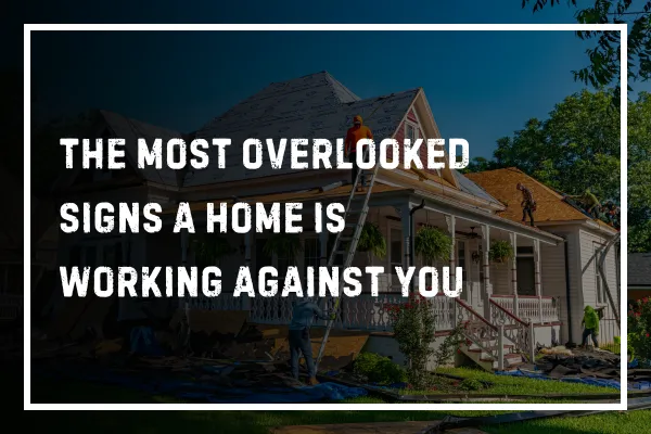 The Most Overlooked Signs a Home Is Working Against You