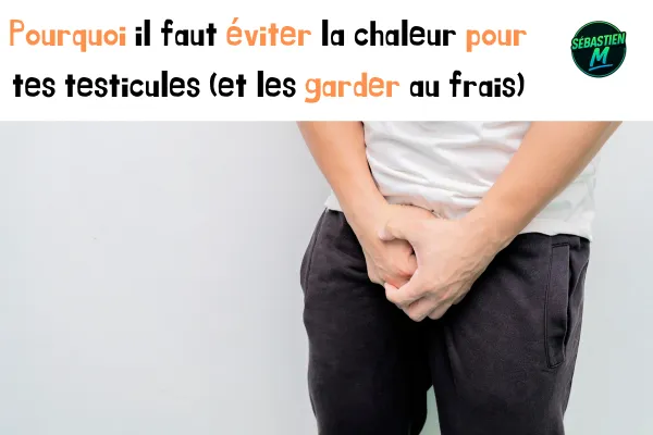 Pourquoi il faut éviter la chaleur pour tes testicules (et les garder au frais)