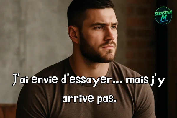 J’ai envie d’essayer… mais j’y arrive pas