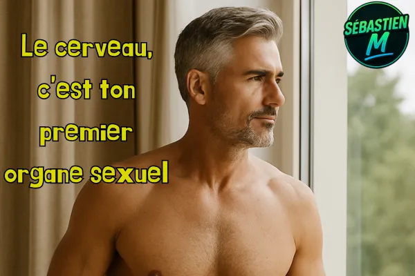Ton premier organe sexuel, c’est pas ton pénis. C’est ton cerveau.
